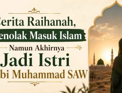 Cerita Raihanah, Menolak Masuk Islam Namun Akhirnya Jadi Istri Nabi Muhammad SAW