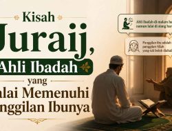 Kisah Juraij, Ahli Ibadah yang Justru Durhaka kepada Ibunya