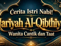 Kisah Mariyah Al-Qibthiyah, Wanita Cantik dan Taat yang Mulia di Sisi Nabi Muhammad SAW
