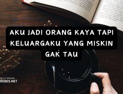 AKU JADI ORANG KAYA TAPI KELUARGAKU YANG MISKIN GAK TAU