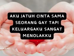 AKU JATUH CINTA SAMA SEORANG GAY TAPI KELUARGAKU SANGAT MENOLAKKU