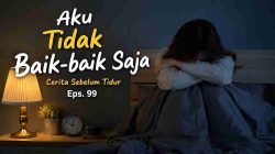 Aku Tidak Baik-baik Saja - Cerita Sebelum Tidur Eps. 99