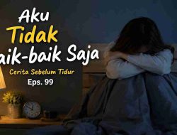 Aku Tidak Baik-baik Saja – Cerita Sebelum Tidur Eps. 99