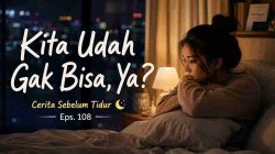 Kita Udah Gak Bisa, Ya? - Cerita Sebelum Tidur Eps. 108