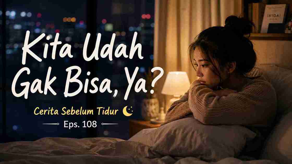 Kita Udah Gak Bisa, Ya? - Cerita Sebelum Tidur Eps. 108