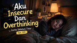 Aku Insecure Dan Overthinking - Cerita Sebelum Tidur Eps. 109