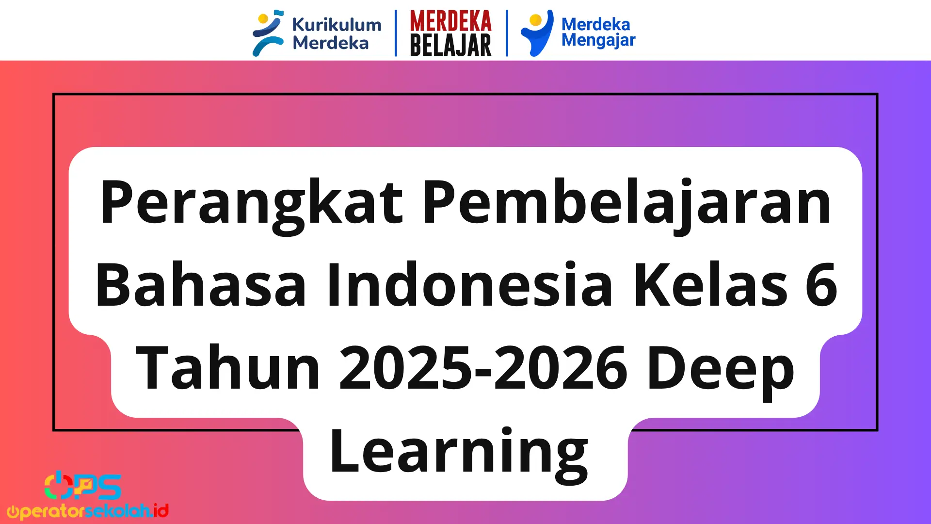 Perangkat Pembelajaran Bahasa Indonesia Kelas 6 Tahun 2025-2026 Deep Learning