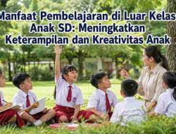 Manfaat Pembelajaran di Luar Kelas Anak SD: Meningkatkan Keterampilan dan Kreativitas Anak