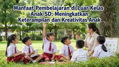 Manfaat Pembelajaran di Luar Kelas Anak SD