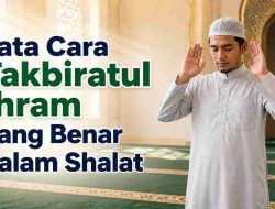 Tata Cara Takbiratul Ihram yang Benar dalam Shalat
