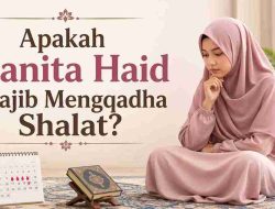 Apakah Wanita Haid Wajib Mengqadha Shalat?