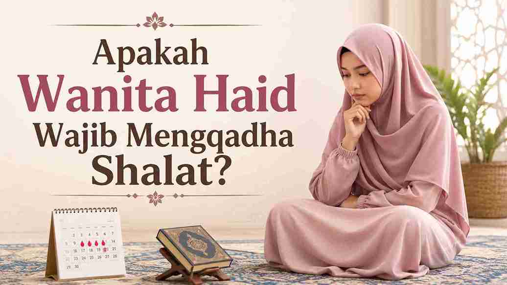 Apakah Wanita Haid Wajib Mengqadha Shalat?