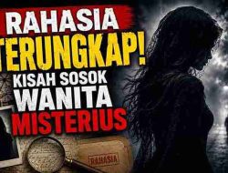 Rahasia Terungkap! Kisah Sosok Wanita Misterius