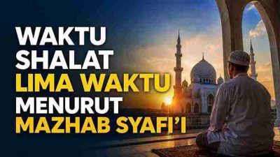 Waktu Shalat Lima Waktu Menurut Mazhab Syafi’i