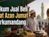 Hukum Jual Beli Saat Azan Jumat Berkumandang