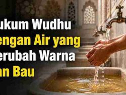 Hukum Wudhu dengan Air yang Berubah Warna dan Bau