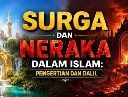 Surga dan Neraka dalam Islam: Pengertian dan Dalil