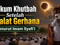 Hukum Khutbah Setelah Shalat Gerhana Menurut Imam Syafi’i