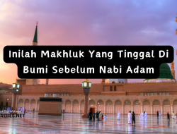 Inilah Makhluk Yang Tinggal Di Bumi Sebelum Nabi Adam